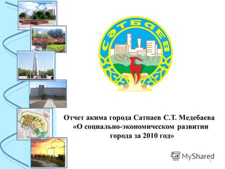 Отчет акима города Сатпаев С.Т. Медебаева «О социально-экономическом развитии города за 2010 год» 1.