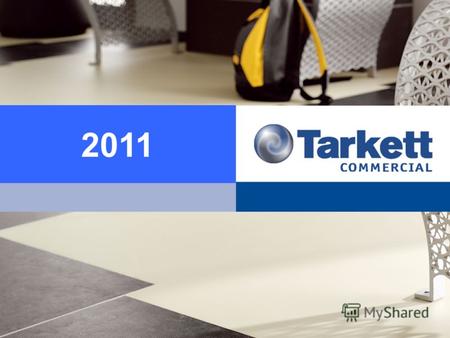 КОЛЛЕКЦИЯ 2007 2011. Остановись на совершенстве Tarkett Global Tarkett – ведущая мировая компания на рынке напольных покрытий. Мы производим и продаем: