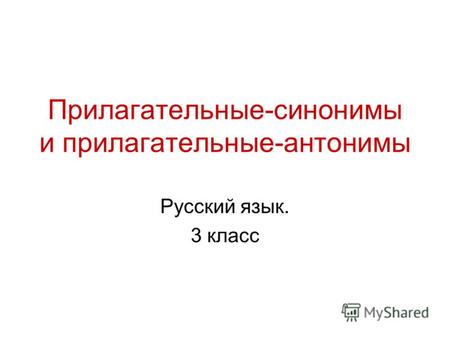 Прилагательные-синонимы и прилагательные-антонимы Русский язык. 3 класс.