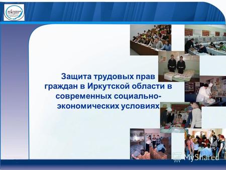 Защита трудовых прав граждан в Иркутской области в современных социально- экономических условиях.