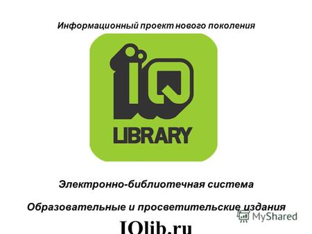 Информационный проект нового поколения Электронно-библиотечная система Образовательные и просветительские издания IQlib.ru.