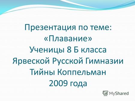 Презентация по теме: «Плавание» Ученицы 8 Б класса Ярвеской Русской Гимназии Тийны Коппельман 2009 года.