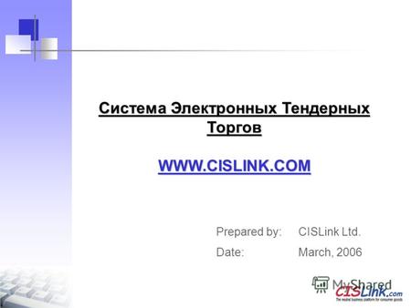 Система Электронных Тендерных Торгов WWW.CISLINK.COM Prepared by: CISLink Ltd. Date: March, 2006.