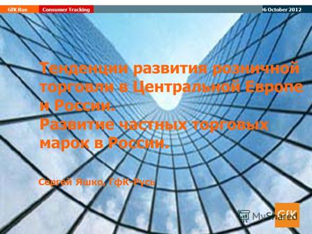 07 August 2012 GfK RusConsumer Tracking Тенденции развития розничной торговли в Центральной Европе и России. Развитие частных торговых марок в России.