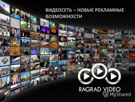 ВИДЕОСЕТЬ – НОВЫЕ РЕКЛАМНЫЕ ВОЗМОЖНОСТИ. ВИДЕОСЕТЬ RAGRAD VIDEO Компания «RAGRAD VIDEO» является владельцем крупного видеохостинга в Санкт- Петербурге.
