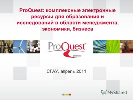 ProQuest: комплексные электронные ресурсы для образования и исследований в области менеджмента, экономики, бизнеса СГАУ, апрель 2011.
