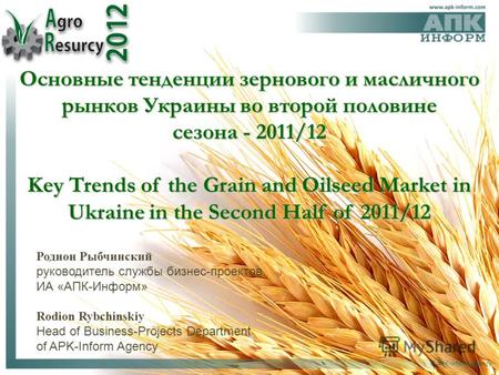 © APK-Inform Agency Основные тенденции зернового и масличного рынков Украины во второй половине сезона - 2011/12 Key Trends of the Grain and Oilseed Market.