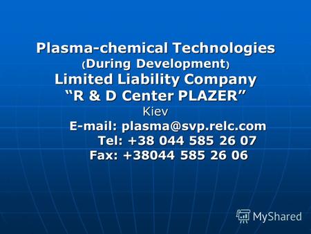 Plasma-chemical Technologies ( During Development ) Limited Liability Company R & D Center PLAZER Kiev E-mail: plasma@svp.relc.com E-mail: plasma@svp.relc.com.