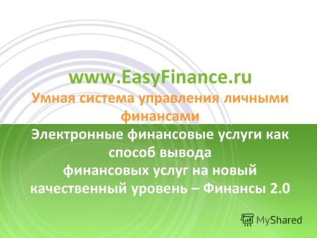Www.EasyFinance.ru Умная система управления личными финансами Электронные финансовые услуги как способ вывода финансовых услуг на новый качественный уровень.