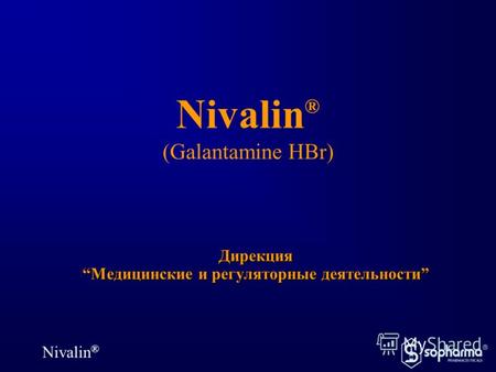 Nivalin ® Nivalin ® (Galantamine HBr) Дирекция Медицинские и регуляторные деятельности.