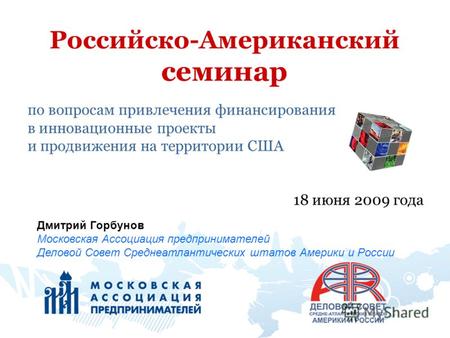 Российско-Американский семинар по вопросам привлечения финансирования в инновационные проекты и продвижения на территории США 18 июня 2009 года Дмитрий.