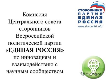 Комиссия Центрального совета сторонников Всероссийской политической партии «ЕДИНАЯ РОССИЯ» по инновациям и взаимодействию с научным сообществом.