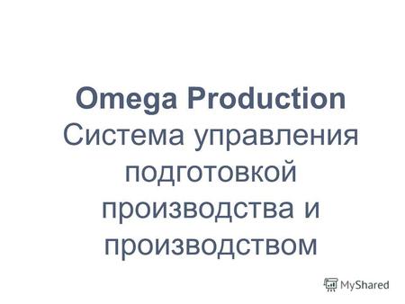 Omega Production Система управления подготовкой производства и производством.