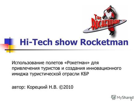 1 Hi-Tech show Rocketman Использование полетов «Рокетман» для привлечения туристов и создания инновационного имиджа туристической отрасли КБР автор: Корецкий.
