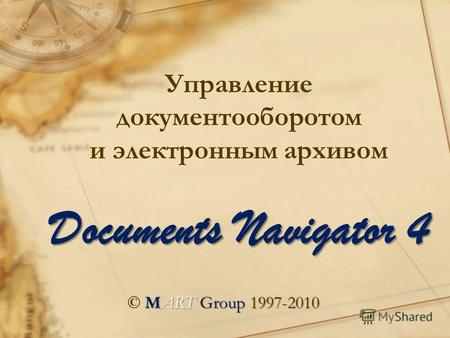 Documents Navigator 4 Управление документооборотом и электронным архивом Documents Navigator 4 MART Group 1997-2010 © MART Group 1997-2010.