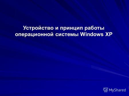 Устройство и принцип работы операционной системы Windows XP.