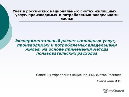 Учет в российских национальных счетах жилищных услуг, производимых и потребляемых владельцами жилья Экспериментальный расчет жилищных услуг, производимых.