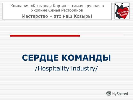 СЕРДЦЕ КОМАНДЫ /Hospitality industry/ Компания «Козырная Карта» - самая крупная в Украине Семья Ресторанов Мастерство – это наш Козырь!