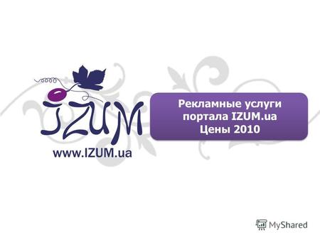 Рекламные услуги портала IZUM.ua Цены 2010. Общая информация о посещаемости и аудитории портала IZUM.ua Посещаемость 120 000 человек 600 000 просмотров.