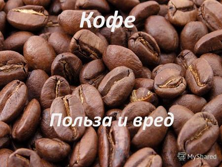 Кофе Польза и вред. Кофе - это вечнозеленое тропическое растение, относящееся к роду coffea семейства rubiacee. В природе встречается около 80 видов этого.
