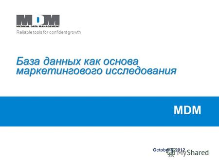 Reliable tools for confident growth July 21, 2012 MDM База данных как основа маркетингового исследования.