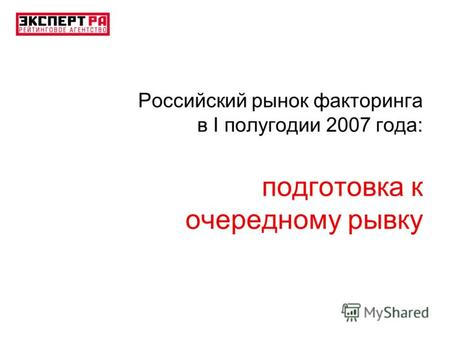 Российский рынок факторинга в I полугодии 2007 года: подготовка к очередному рывку.