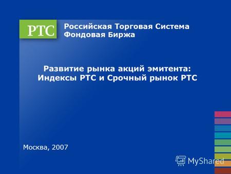 Развитие рынка акций эмитента: Индексы РТС и Срочный рынок РТС Москва, 2007.
