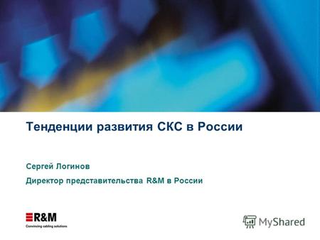 Тенденции развития СКС в России Сергей Логинов Директор представительства R&M в России.