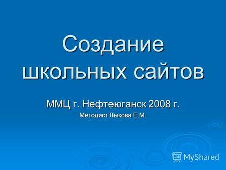 Создание школьных сайтов ММЦ г. Нефтеюганск 2008 г. Методист Лыкова Е.М.