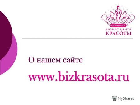 О нашем сайте www.bizkrasota.ru. 2 Проект Рекламно - информационный www.bizkrasota.ru портал www.bizkrasota.ru основан компанией « Бизнес - центр красоты.