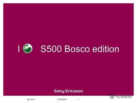 Rev PA101/06/20071 I S500 Bosco edition. Rev PA101/06/20072 Ограниченная партия телефонов Sony Ericsson S500 в стиле Bosco – официального поставщика олимпийской.