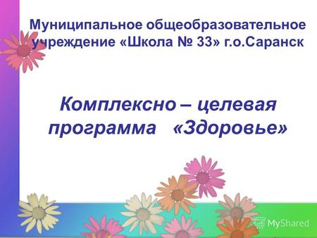 Муниципальное общеобразовательное учреждение «Школа 33» г.о.Саранск Комплексно – целевая программа «Здоровье»