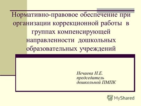 Нормативно-правовое обеспечение при организации коррекционной работы в группах компенсирующей направленности дошкольных образовательных учреждений Нечаева.