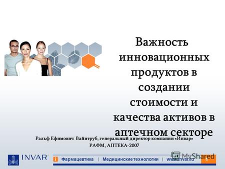 1 Фармацевтика Медицинские технологииwww.invar.ru Ральф Ефимович Вайнтруб, генеральный директор компании «Инвар» РАФМ, АПТЕКА-2007 Важность инновационных.