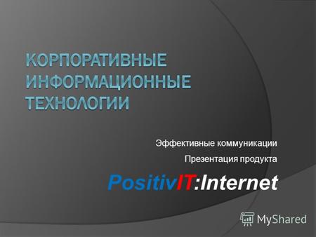 Презентация продукта PositivIT:Internet Эффективные коммуникации.
