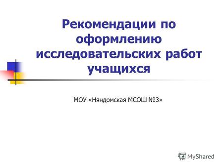 Рекомендации по оформлению исследовательских работ учащихся МОУ «Няндомская МСОШ 3»