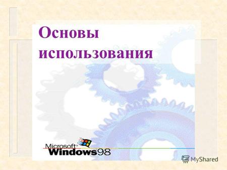 Основы использования Рабочий стол и его объекты Это главное окно Windows. На нём располагаются основные элементы управления Windows. На Рабочем столе.