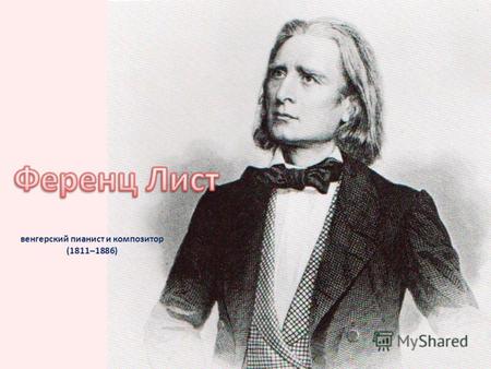 Венгерский пианист и композитор (1811–1886). Ференц Лист родился 22 октября 1811 в деревне Доборьян (Венгрия). В детстве был очарован цыганской музыкой.