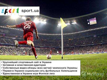 Крупнейший спортивный сайт в Украине Активная и качественная аудитория Собственные видео-обзоры всех матчей чемпионата Украины Первая в Украине социальная.