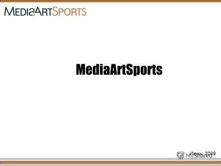 MediaArtSports Июнь, 2009. КРЕАТИВ И ДИЗАЙН МЕДИА ПЛАНИРОВАНИЕ И ЗАКУПКИ СПЕЦИАЛЬНЫЕ ПРОЕКТЫ ПРОИЗВОДСТВО.
