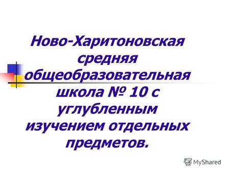 Ново-Харитоновская средняя общеобразовательная школа 10 с углубленным изучением отдельных предметов.