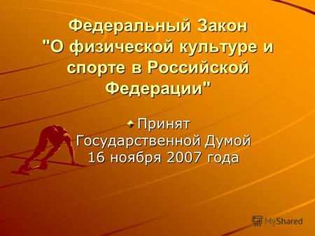 Федеральный Закон О физической культуре и спорте в Российской Федерации Принят Государственной Думой 16 ноября 2007 года.