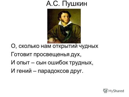 А.С. Пушкин О, сколько нам открытий чудных Готовит просвещенья дух, И опыт – сын ошибок трудных, И гений – парадоксов друг.