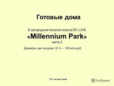 В загородном поселке класса DE LUXE « Millennium Park » часть 2 F5 – на весь экран Готовые дома Диапазон цен на дома 61.2 – 105 млн.руб.