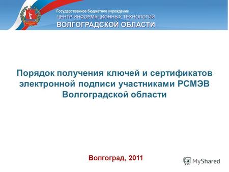 Порядок получения ключей и сертификатов электронной подписи участниками РСМЭВ Волгоградской области Волгоград, 2011.