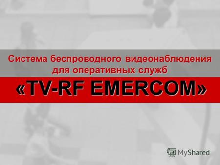 Система беспроводного видеонаблюдения для оперативных служб «TV-RF EMERCOM» «TV-RF EMERCOM»
