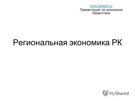 Региональная экономика РК www.testent.ru Презентация по экономике Казахстана.