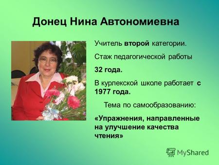 Донец Нина Автономиевна Учитель второй категории. Стаж педагогической работы 32 года. В курлекской школе работает с 1977 года. Тема по самообразованию: