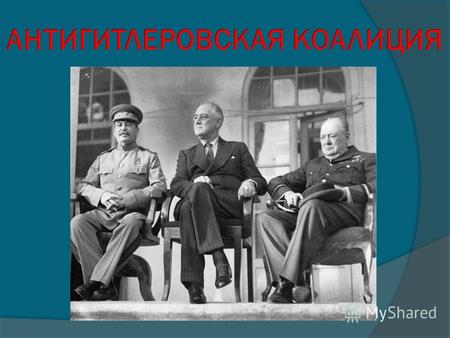 Военно-политический союз во главе с СССР, США и Великобританией против Германии и её союзников в период Второй мировой войны.
