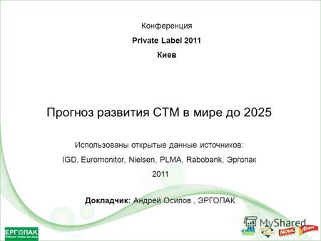 Прогноз развития СТМ в мире до 2025 Использованы открытые данные источников: IGD, Euromonitor, Nielsen, PLMA, Rabobank, Эргопак 2011 Конференция Private.